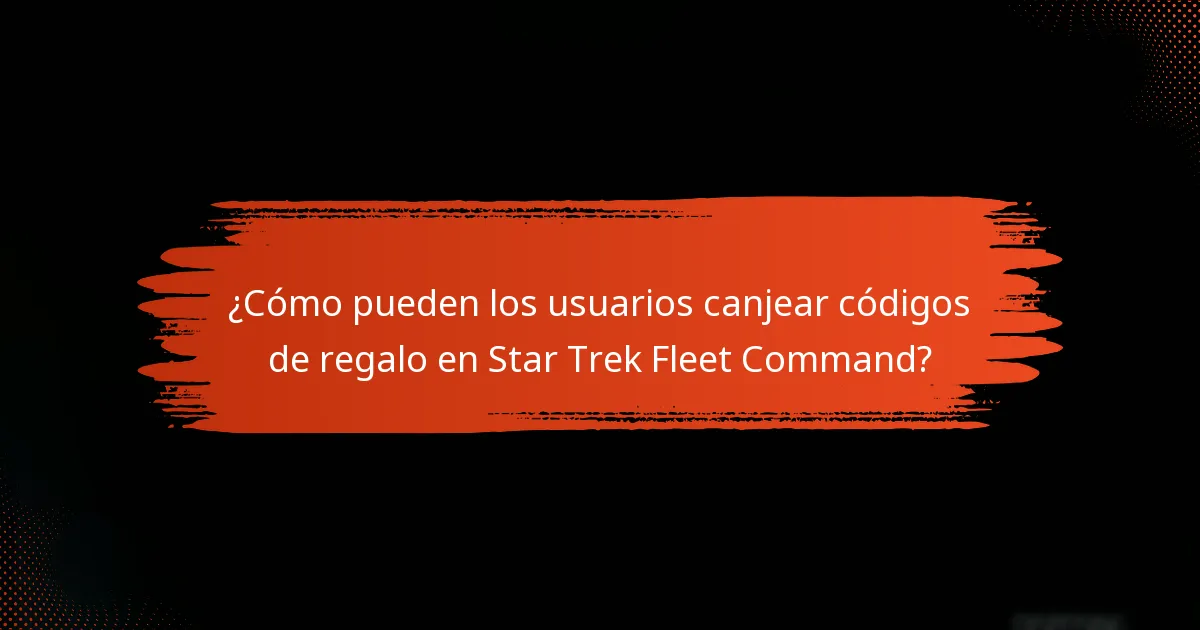 ¿Cómo pueden los usuarios canjear códigos de regalo en Star Trek Fleet Command?