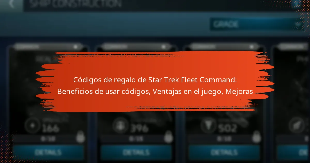 Códigos de regalo de Star Trek Fleet Command: Beneficios de usar códigos, Ventajas en el juego, Mejoras