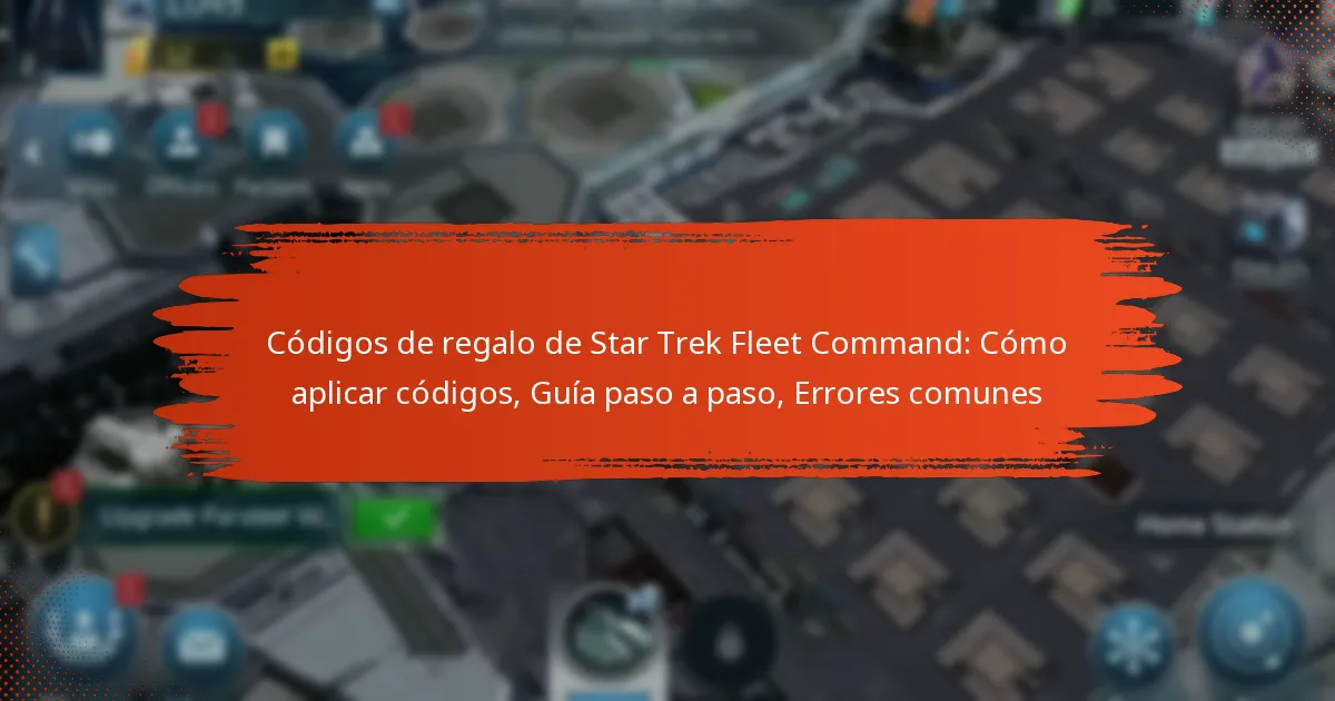 Códigos de regalo de Star Trek Fleet Command: Cómo aplicar códigos, Guía paso a paso, Errores comunes