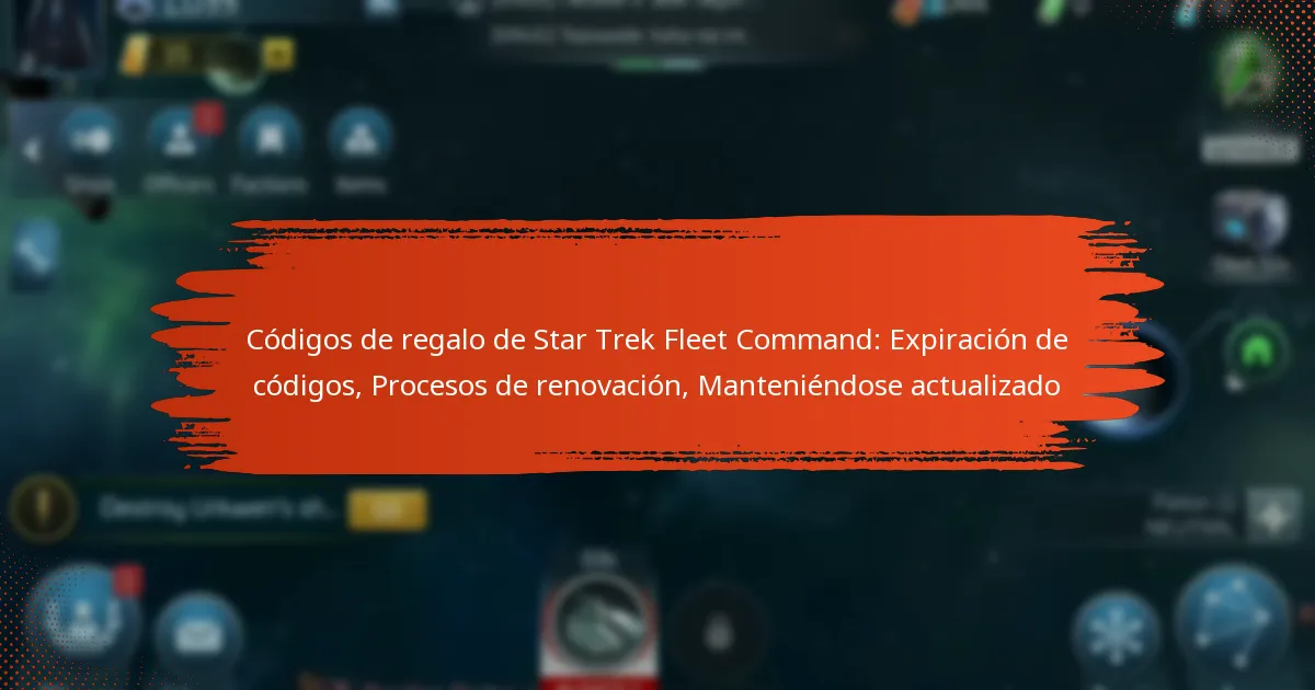 Códigos de regalo de Star Trek Fleet Command: Expiración de códigos, Procesos de renovación, Manteniéndose actualizado