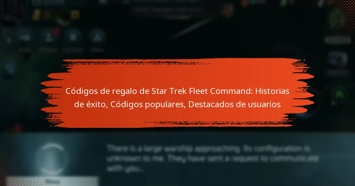 Códigos de regalo de Star Trek Fleet Command: Historias de éxito, Códigos populares, Destacados de usuarios