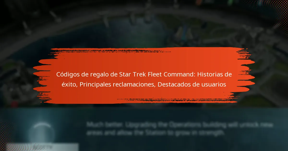 Códigos de regalo de Star Trek Fleet Command: Historias de éxito, Principales reclamaciones, Destacados de usuarios