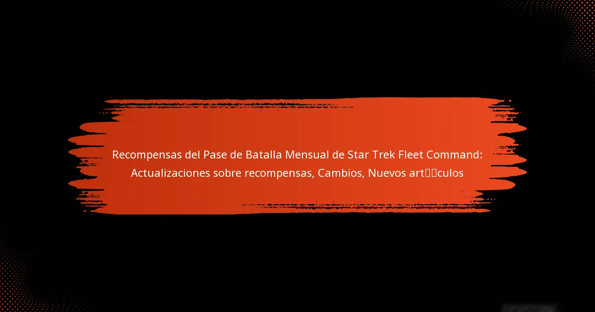 Recompensas del Pase de Batalla Mensual de Star Trek Fleet Command: Actualizaciones sobre recompensas, Cambios, Nuevos artículos