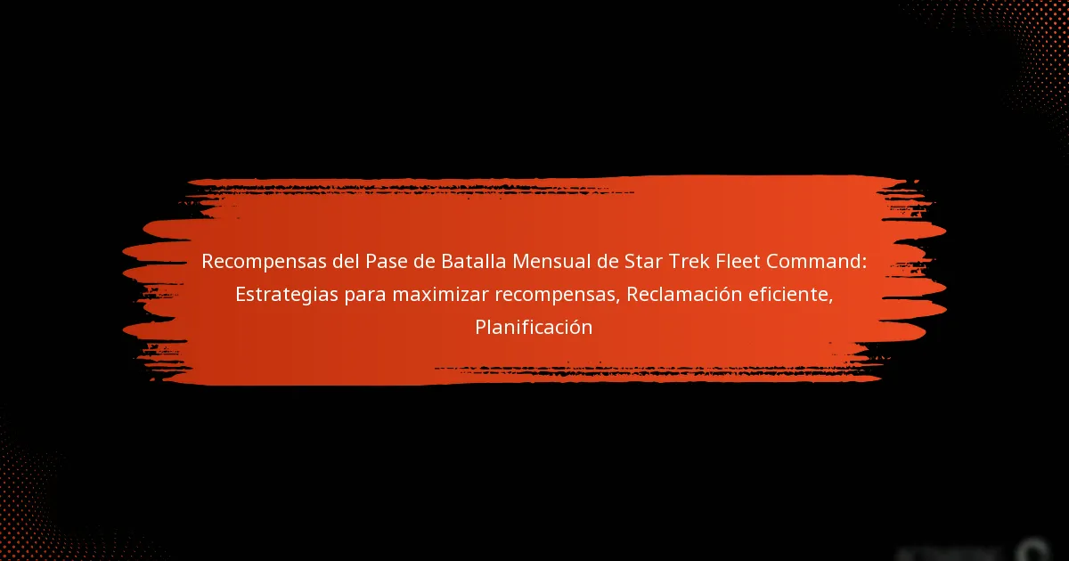 Recompensas del Pase de Batalla Mensual de Star Trek Fleet Command: Estrategias para maximizar recompensas, Reclamación eficiente, Planificación