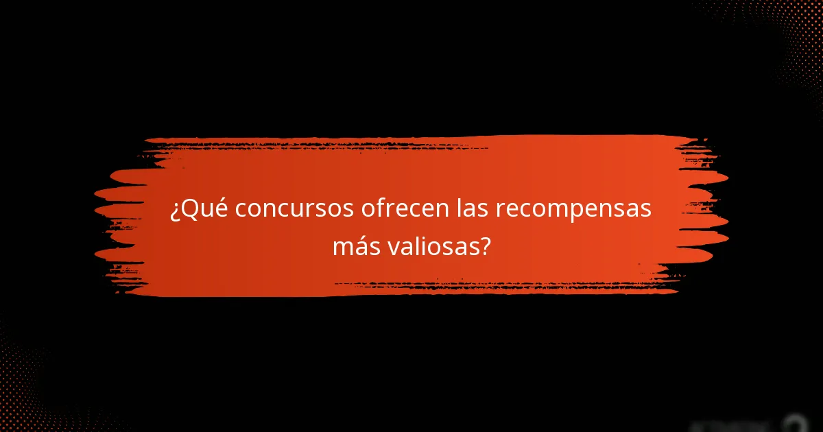 ¿Qué concursos ofrecen las recompensas más valiosas?
